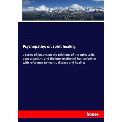 Psychopathy; or, spirit healing