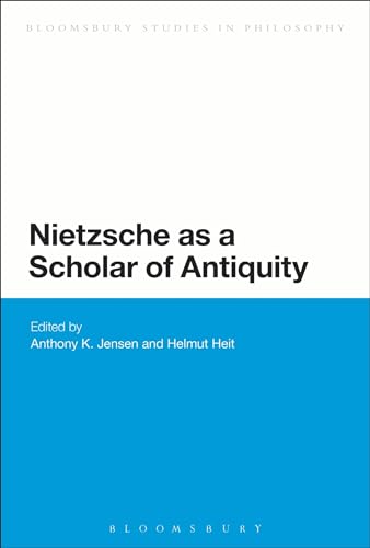 Nietzsche as a Scholar of Antiquity (Bloomsbury Studies in Continental Philosophy)