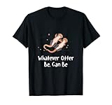 Photo Gallery qualunque sia otter be può essere lontra amante divertente mare otter umorismo maglietta Photo Gallery qualunque sia otter be può essere lontra amante divertente mare otter umorismo maglietta