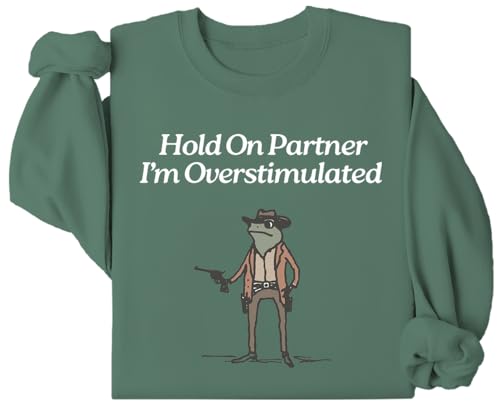 Hold On Im Overstimulated Sweatshirt Hold On Partner Im Overstimulated Shirt Cowboy Graphic Frog Sweatshirt Green