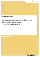 Wachstumsfinanzierung mit Hilfe eines Börsengangs. Fallbeispiel Textilmaschinenbranche 3668245584 Book Cover