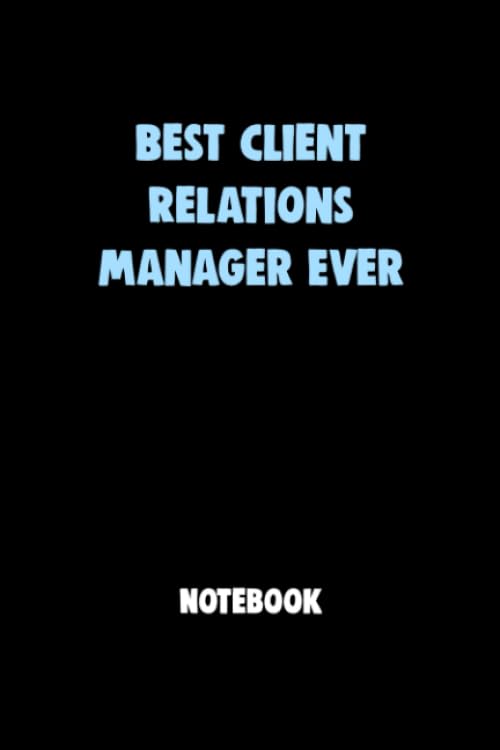 Best Client Relations Manager Ever Notebook University Graduation gift: Lined Notebook / Journal Gift, 120 Pages, 6x9, Soft Cover, Matte Finish