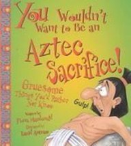 You Wouldn't Want to Be an Aztec Sacrifice: Gru... 1439524343 Book Cover