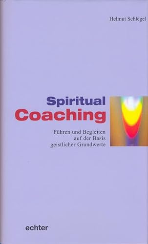 Spiritual Coaching: Führen und Begleiten auf der Basis geistlicher Grundwerte