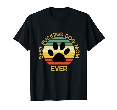 Best Fucking Dog Mom Funny Mother's Day T-Shirt T-Shirt