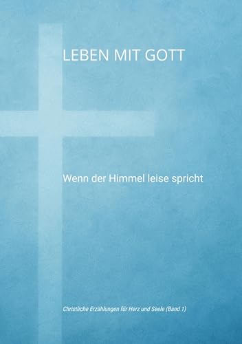 Leben mit Gott: Wenn der Himmel leise spricht