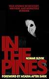 In the Pines: True Stories of Mystery, Mayhem, and Monsters in Maine