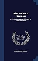 With Walker in Nicaragua: Or, Reminiscences of an Officer of the American Phalanx 1297972147 Book Cover