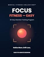 Focus Fitness — Easy: A 30-Day Attention Training Program to Sharpen Focus and Calm Your Mind B0HF1DR13F Book Cover