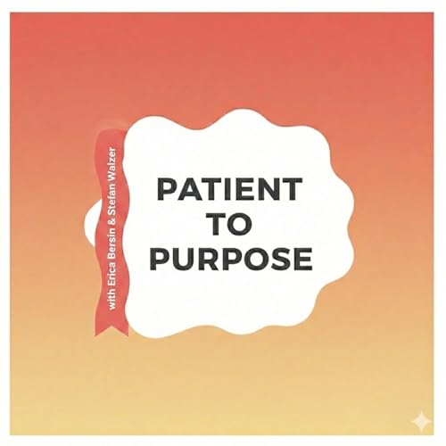 Patient To Purpose Podcast Por Erica Bersin BCPA & Stefan Walzer Ph.D. arte de portada