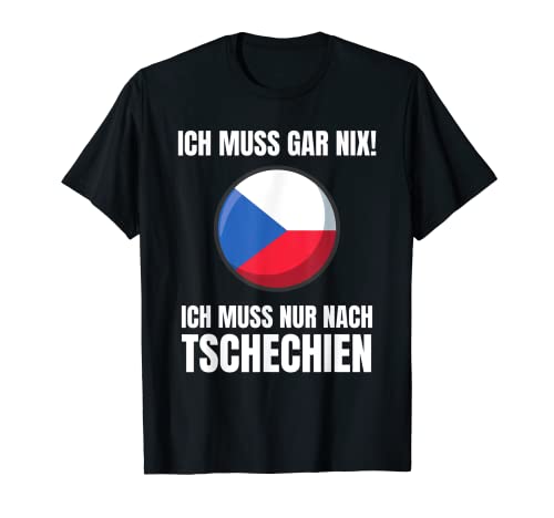 Ich Muss Gar Nix! - Ich Muss Nur After Czech Republic T-Shirt