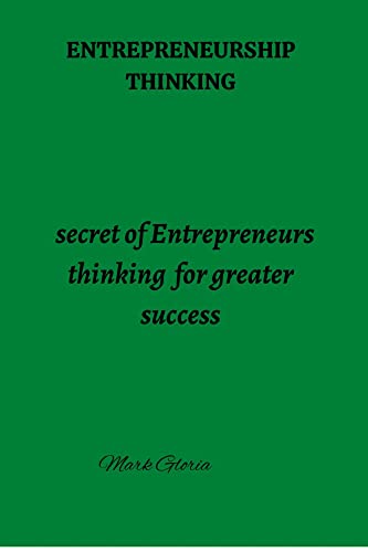 Entrepreneurship thinking : The secret of entrepreneurship thinking for greater success by mark Glor