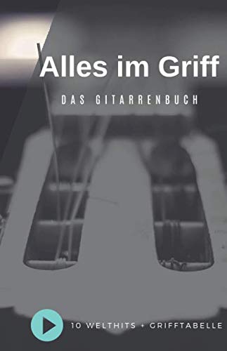 Alles im Griff Das Gitarrenbuch: Mit diesem Gitarrenbuch für Anfänger und der vollständigem Grifftabelle dazu, gelingt das Spielen der Gitarre im Handumdrehen