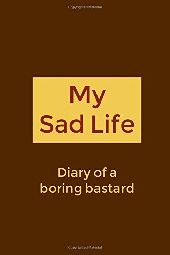 My Sad Life: Diary Of A Boring Bastard