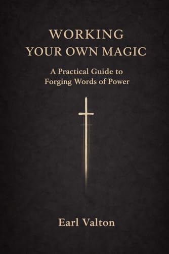Working Your Own Magic: A Practical Guide To Forging Words Of Power (The Own Magic Series)