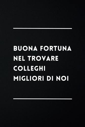 Buona Fortuna nel Trovare Colleghi Migliori di Noi: Taccuino per