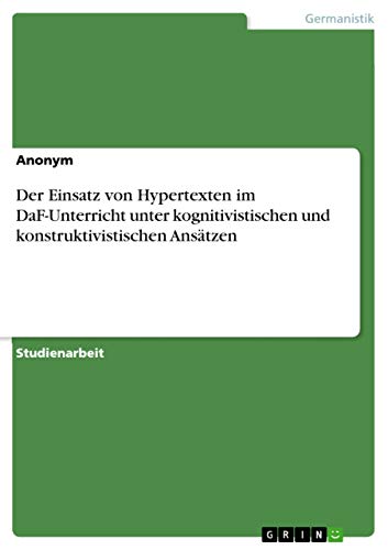 Der Einsatz von Hypertexten im DaF-Unterricht unter kognitivistischen und konstruktivistischen Ansätzen (German Edition)