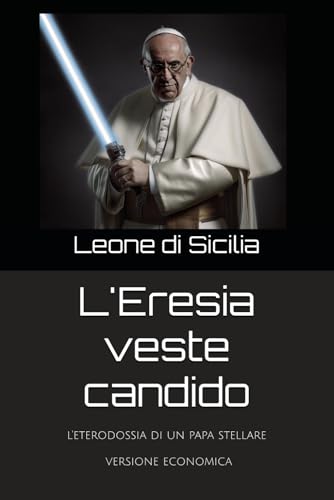 L'Eresia veste candido: l'eterodossia di un papa stellare - versione economica (Difesa della Fede) (Italian Edition)