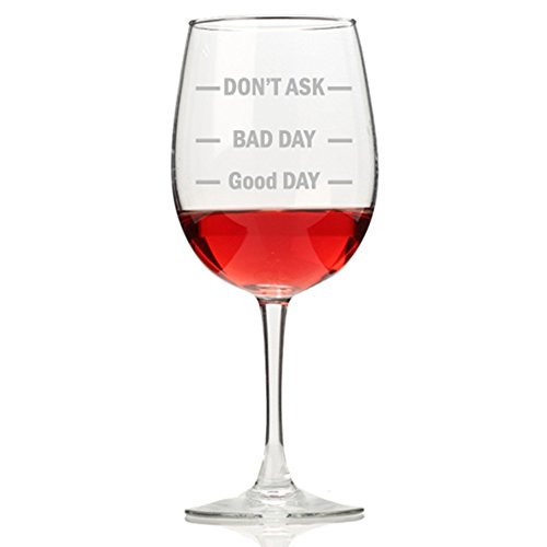 Don't Ask Bad Day Good Day Wine Glass