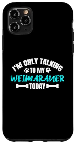 Weimaraners I'm Only Talking To My Weimaraner Today ���C�}���i�[ �X�}�z�P�[�X iPhone 11 Pro Max �p