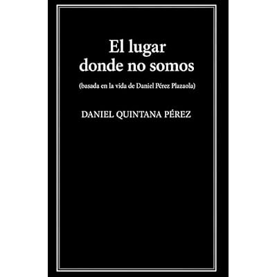 El lugar donde no somos: Basada en la vida de Daniel P&eacute;rez Plazaola