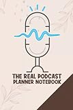 The Real Podcast Planner Notebook: Microphone Headphones Mixer With Sound Effects The Ultimate Mic Camera 4k for Beginners Checklist Literally Everything for Women Episode Planner