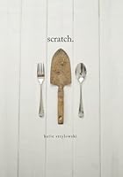 scratch.: finding joy in creating food 1494446383 Book Cover