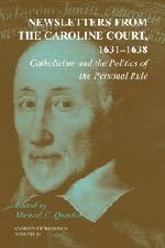 Newsletters from the Caroline Court, 1631–1638: Volume 26: Catholicism and the Politics of the Personal Rule (Camden Fifth Series, Series Number 26)