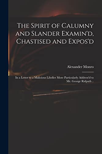 The Spirit of Calumny and Slander Examin'd, Chastised and Expos'd: in a Letter to a Malicious Libeller More Particularly Address'd to Mr. George Ridpath ..