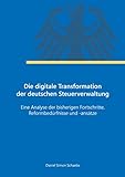 Die digitale Transformation der deutschen Steuerverwaltung: Eine Analyse der bisherigen Fortschritte, Reformbedürfnisse und -ansätze