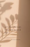 All the Things I Never Asked For