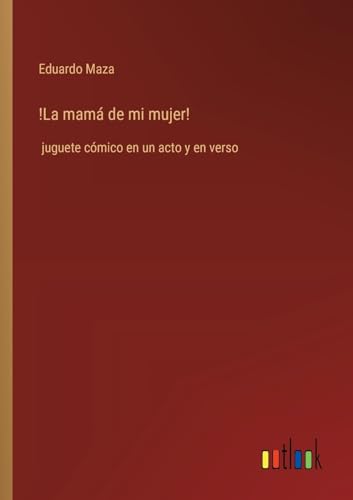 !La mamá de mi mujer!: juguete cómico en un acto y en verso (Spanish Edition)