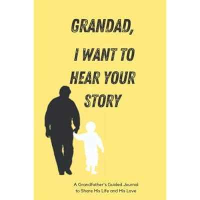 Grandad. I Want To Hear Your Story: A Grandfather's Guided Journal To Share His Life, Stories, Love And Special Memories