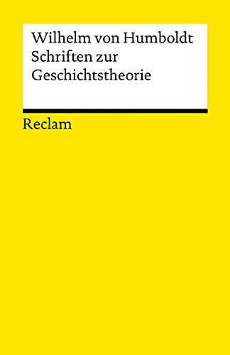 Schriften zur Geschichtstheorie: Humboldt, Wilhelm von - theoretische Überlegungen zur Bedeutung der Geschichtsforschung - 14167 (Reclams Universal-Bibliothek)