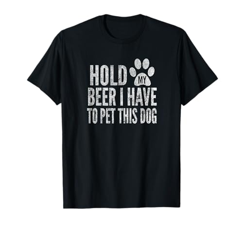 Hold My Beer I Have To Pet This Dog