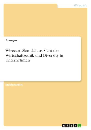Wirecard-Skandal aus Sicht der Wirtschaftsethik und Diversity in Unternehmen (German Edition)