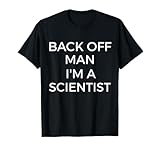 Back Off Man, I'm A Scientist T-Shirts