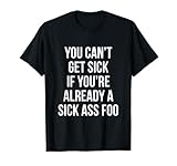 No puedes enfermarte si ya estás enfermo Foo Camiseta