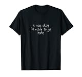 Je suis prêt à rentrer chez soi T-Shirt