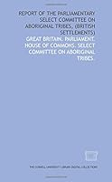 Report of the Parliamentary Select Committee on Aboriginal Tribes, 1429721642 Book Cover