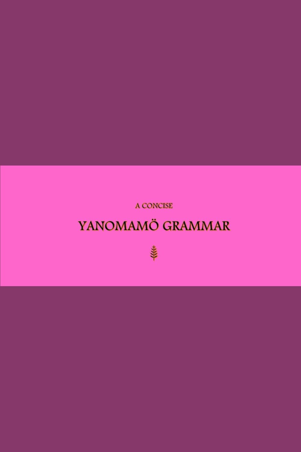 B'ajlom ii Nkotz'i'j Publications' A Concise Yanomamö Grammar