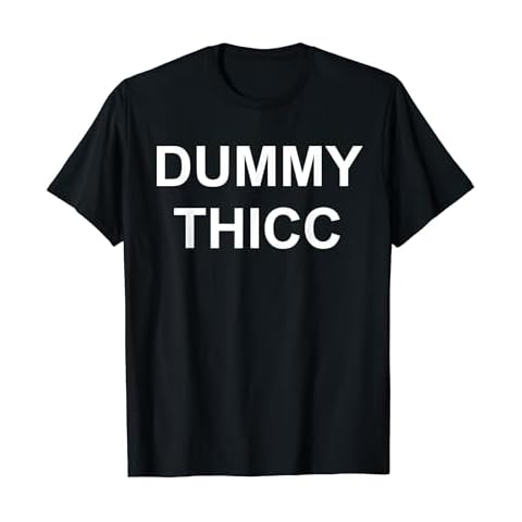 So DUMMY THICC you need it on a T-Shirt Cover