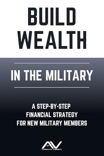 Build Wealth in the Military: A step-by-step financial strategy for