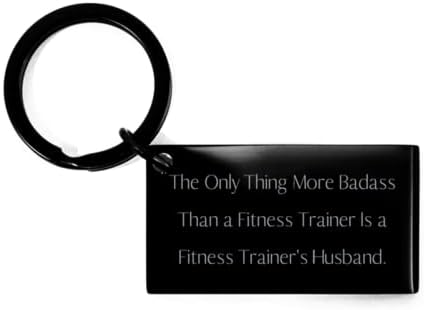 New Husband Gifts, The Only Thing More Badass Than a Fitness Trainer is a Fitness, Brilliant Valentine's Day Keychain Gifts for Husband