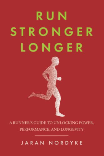 Run Stronger Longer: A Runner’s Guide to Unlocking Power, Performance, and Longevity