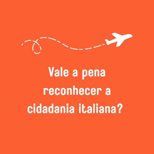 Vale a pena reconhecer a cidadania italiana?