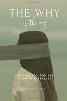 The Why is the Way: A Manifesto For the Optimistic Realist 0986122114 Book Cover