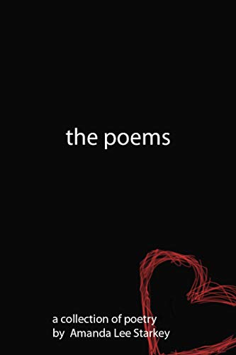 The Poems: A Collection of Poems by Amanda Lee Starkey (English Edition)