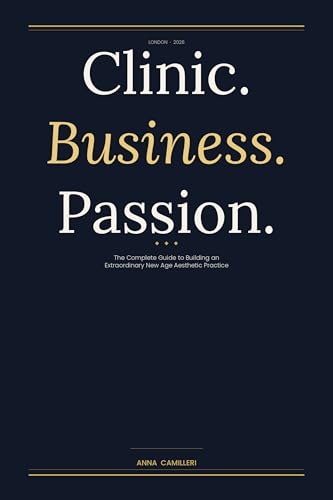 Clinic.Business.Passion.: The Complete Guide to Building an Extra...