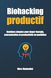 Biohacking productif: Routines simples pour doper énergie, concentration et productivité au quotidien